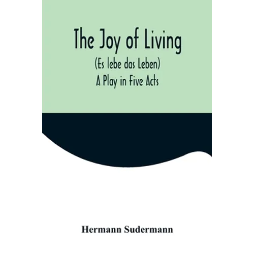 The Joy of Living (Es lebe das Leben): A Play in Five Acts