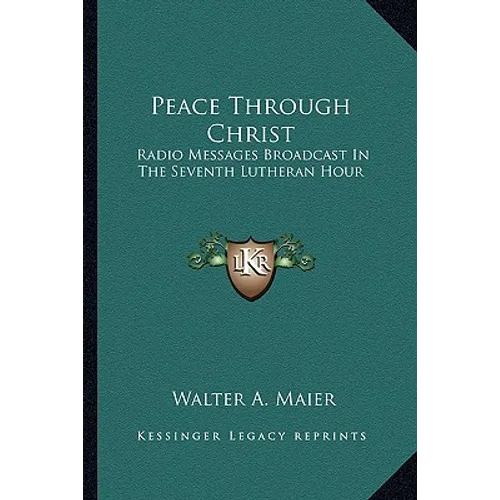 Peace Through Christ: Radio Messages Broadcast In The Seventh Lutheran Hour