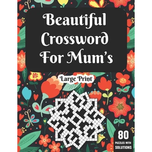 Beautiful Crossword For Mum's: Wonderful Crossword Game Book For Adults Mums And Senior Women With 80 Large Print Puzzles And Solutions