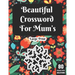 Beautiful Crossword For Mum's: Wonderful Crossword Game Book For Adults Mums And Senior Women With 80 Large Print Puzzles And Solutions