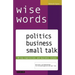 wise words: politics business small talk: 50 key expressions and business idioms; Wortschatz und Redewendungen für Wirtschaftsenglisch und Small Talk