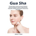 Gua Sha: Practical Guide to Unlock the Secret Of Modern Beauty By Fighting The Signs Of Aging Naturally Along-with a Healthy Immune System, Natural Fa