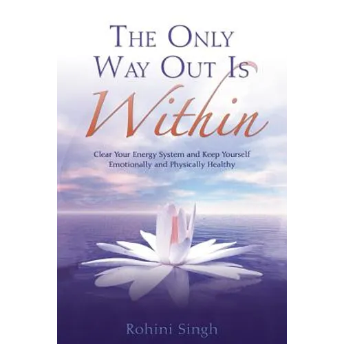 Only Way Out Is Within: Clear Your Energy System and Keep Yourself Emotionally and Physically Health
