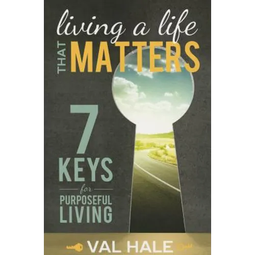 Livig a Life That Matters: 7 Keys for Purposeful Living