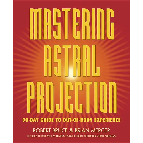 Mastering Astral Projection: 90-Day Guide to Out-Of-Body Experience
