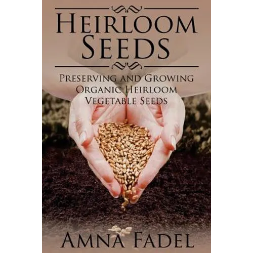 Heirloom Seeds: Preserving and Growing Organic Heirloom Vegetable Seeds