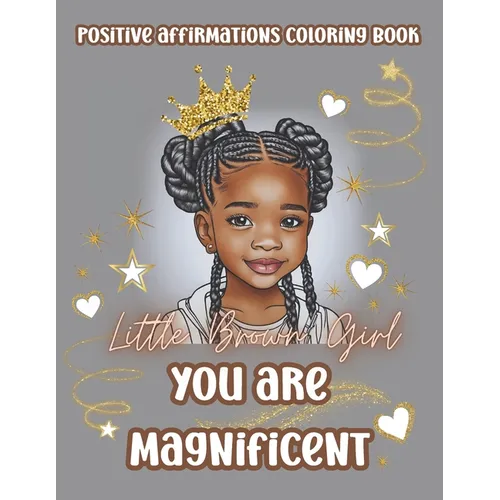 Little Brown Girl You Are Magnificent: Black Girls Coloring Book With Positive Affirmations. Color In Inspirational Quotes To Boost Their Moral And In
