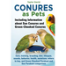 Conures as Pets: Including Information about Sun Conures and Green-Cheeked Conures: Care, training, breeding, diet, lifespan, sounds, b