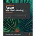 Mastering Azure Machine Learning - Second Edition: Execute large-scale end-to-end machine learning with Azure