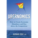 Ubernomics: How To Create Economic Abundance and Rise above the Competition