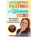 Intermittent Fasting for Women Over 50: The Ultimate 101 Guide to Fasting Over 50. Live Longer, Get Healthier and Support Your Hormones.