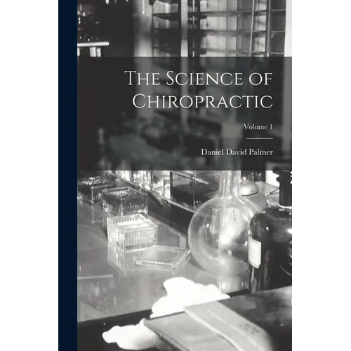 The Science of Chiropractic; Volume 1