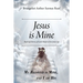 Jesus is Mine: Real Life Stories of God's Hand in Everyday Life