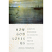 How God Loves Us: 40 Days to Discovering His Character in the Fruit of the Spirit