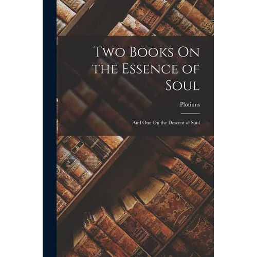 Two Books On the Essence of Soul: And One On the Descent of Soul