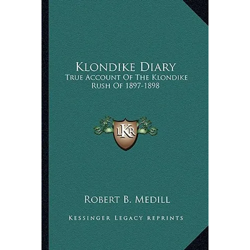 Klondike Diary: True Account Of The Klondike Rush Of 1897-1898