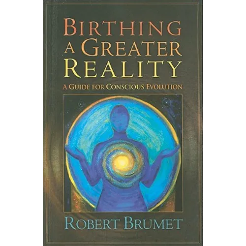 Birthing a Greater Reality: A Guide to Conscious Evolution