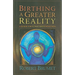 Birthing a Greater Reality: A Guide to Conscious Evolution