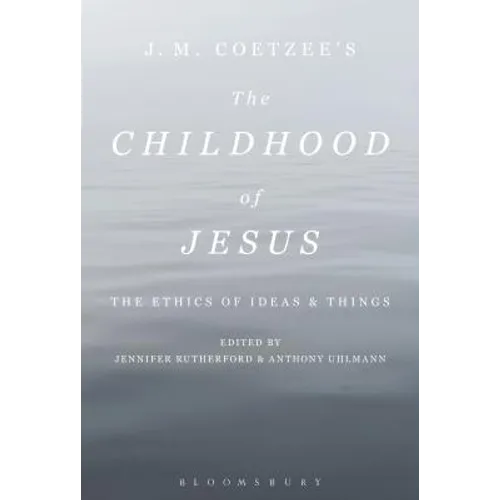 J. M. Coetzee's the Childhood of Jesus: The Ethics of Ideas and Things