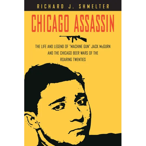 Chicago Assassin: The Life and Legend of Machine Gun Jack McGurn and the Chicago Beer Wars of the Roaring Twenties - Hardcover