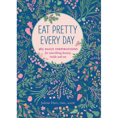 Eat Pretty Every Day: 365 Daily Inspirations for Nourishing Beauty, Inside and Out