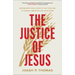The Justice of Jesus: Reimagining Your Church's Life Together to Pursue Liberation and Wholeness
