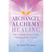 Archangel Alchemy Healing: The Celestial Science in the Vibration of the Universe