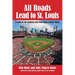 All Roads Lead to St. Louis, A Guide to the Cardinals and Their Minor League Teams