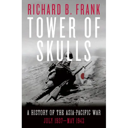 Tower of Skulls: A History of the Asia-Pacific War: July 1937-May 1942