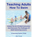 Teaching Adults How To Swim: Unlock The Art Of Adult Instruction And Overcome The Challenges Of Adult Swimming Lessons. A Swimming Teacher's Guide