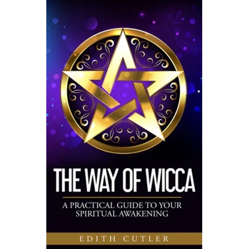 The Way of Wicca: A Practical Guide to your Spiritual Awakening