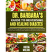 Dr. Barbara's Guide to Reversing and Healing Diabetes: Unlocking wellness: Dr. Barbara's proven strategies for reversing diabetes. Transform your heal