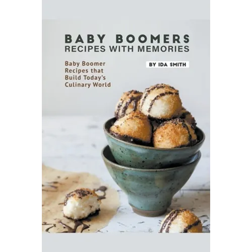 Baby Boomers - Recipes with Memories: Baby Boomer Recipes that Build Today's Culinary World