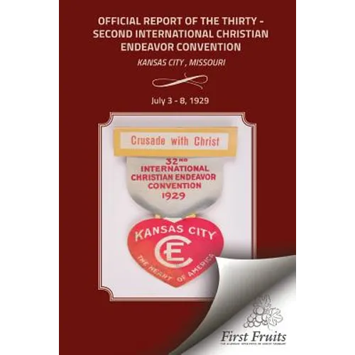 The Official Report Of The Thirty - Second International Christian Endeavor Convention: Held in Kansas City, Missouri July 3 - 8, 1929