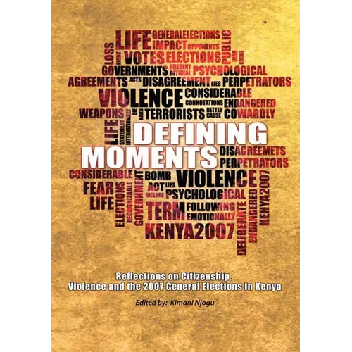 Defining Moments. Reflections on Citizenship, Violence and the 2007 General Elections in Kenya