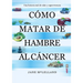 Como Matar de Hambre Al Cancer
