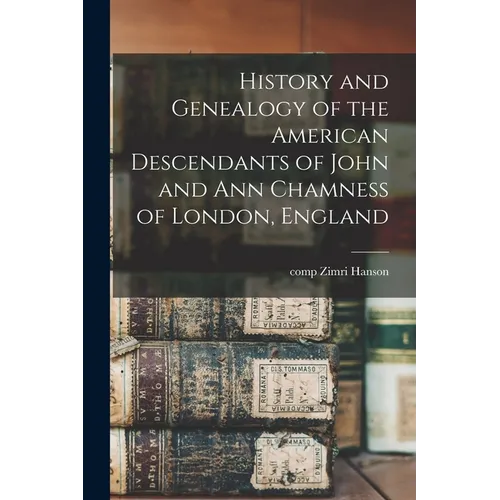 History and Genealogy of the American Descendants of John and Ann Chamness of London, England