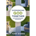 Experiencing God Together: How Your Connection with Others Deepens Your Relationship with God