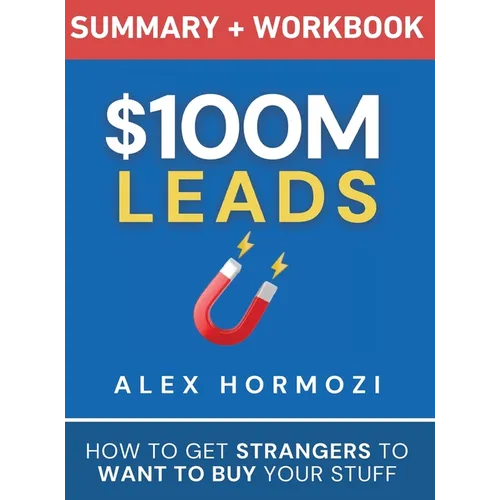 $100M Leads Summary & Workbook: How to Get Strangers To Want To Buy Your Stuff