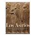 Los Asirios: Historia del más prominente imperio del antiguo cercano oriente