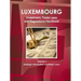 Luxemburg Investment, Trade Laws and Regulations Handbook Volume 1 Strategic Information and Basic Laws