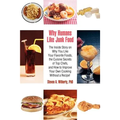 Why Humans Like Junk Food: The Inside Story on Why You Like Your Favorite Foods, the Cuisine Secrets of Top Chefs, and How to Improve Your Own Co