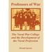 Professors of War: The Naval War College and the Development of the Naval Profession