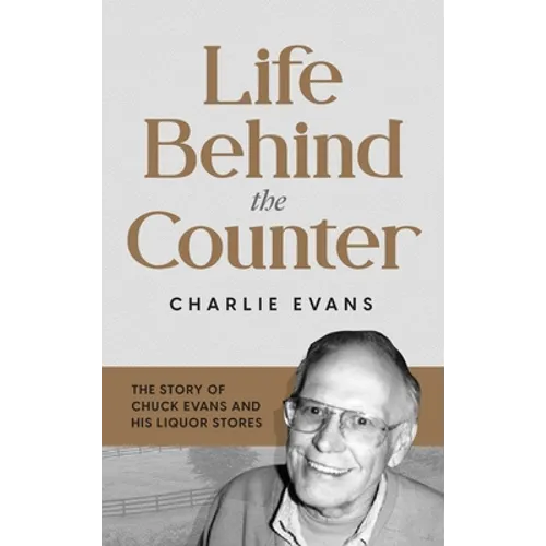 Life Behind the Counter: The Story of Chuck Evans and His Liquor Stores - Hardcover