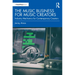 The Music Business for Music Creators: Industry Mechanics for Contemporary Creators