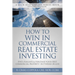 How to Win in Commercial Real Estate Investing: Find, Evaluate & Purchase Your First Commercial Property -- In 9 Weeks or Less