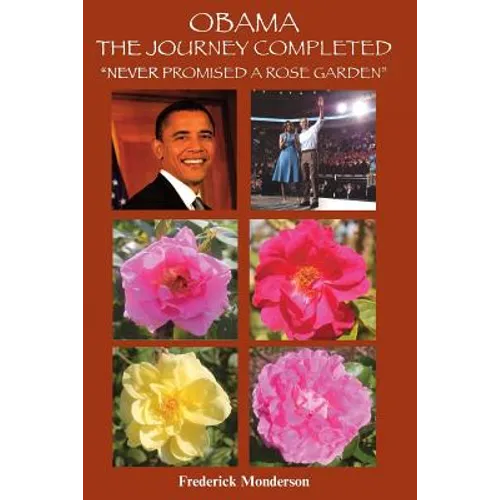 Obama The Journey Completed - Never Promised a Rose Garden: Never Promised a Rose Garden - Paperback