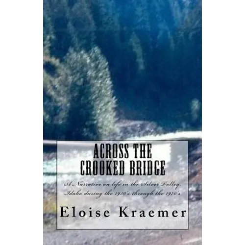 Across the Crooked Bridge: A Narrative on life in the Silver Valley, Idaho during the 1950's through the 1970's
