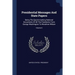 Presidential Messages And State Papers: Being The Epoch-marking National Documents Of All The Presidents From George Washington To Woodrow Wilson; Vol