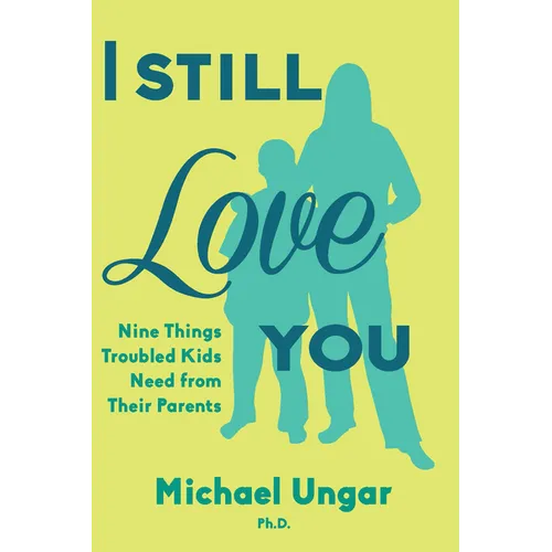 I Still Love You: Nine Things Troubled Kids Need from Their Parents